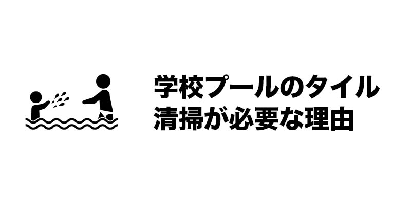 学校プールのタイル清掃が必要な理由