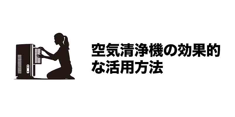 空気清浄機の効果的な活用方法