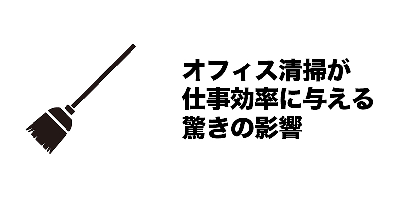 オフィス清掃が仕事効率に与える驚きの影響