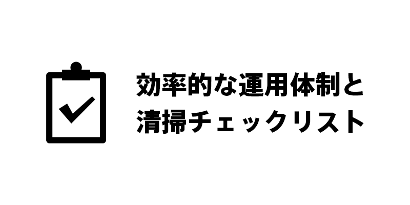 効率的な運用体制と清掃チェックリスト