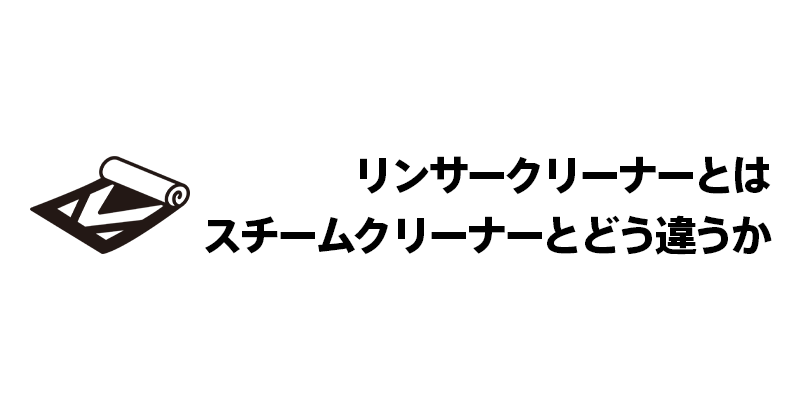 リンサークリーナーとはスチームクリーナーとどう違うか