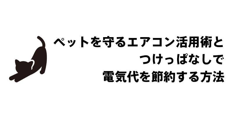 ペットを守るエアコン活用術とつけっぱなしで電気代を節約する方法