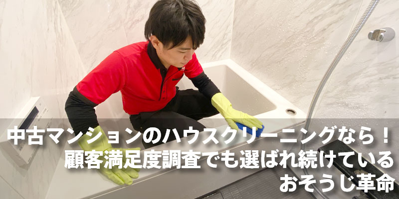 中古マンションのハウスクリーニングなら！顧客満足度調査でも選ばれ続けているおそうじ革命