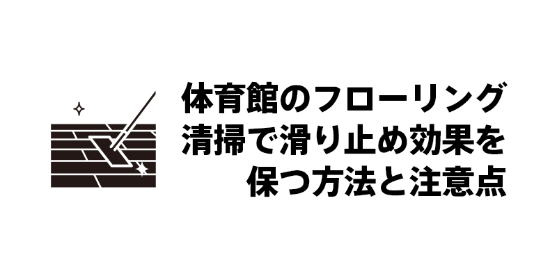 体育館のフローリング清掃で滑り止め効果を保つ方法と注意点