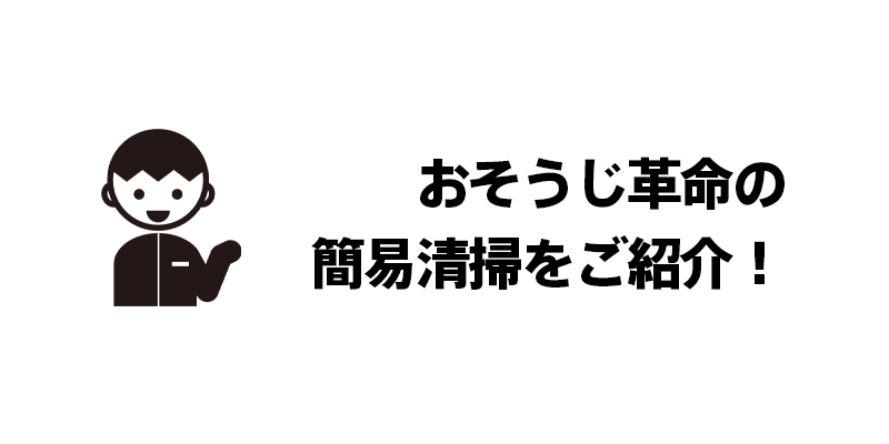 おそうじ革命の簡易清掃をご紹介！