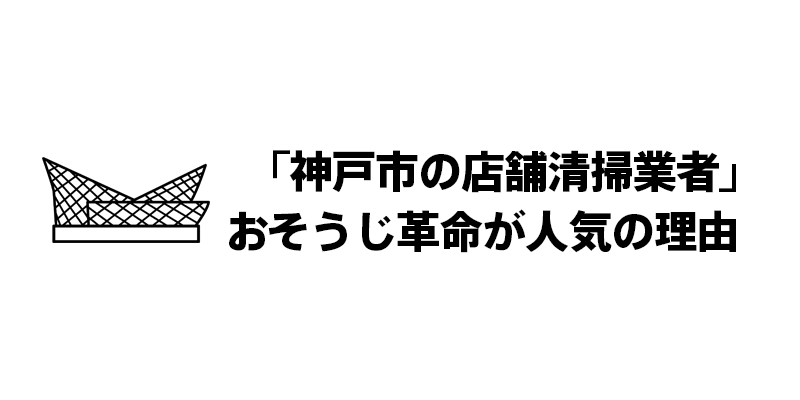 「神戸市の店舗清掃業者」おそうじ革命が人気の理由