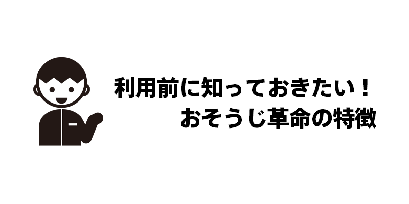 利用前に知っておきたい！おそうじ革命の特徴