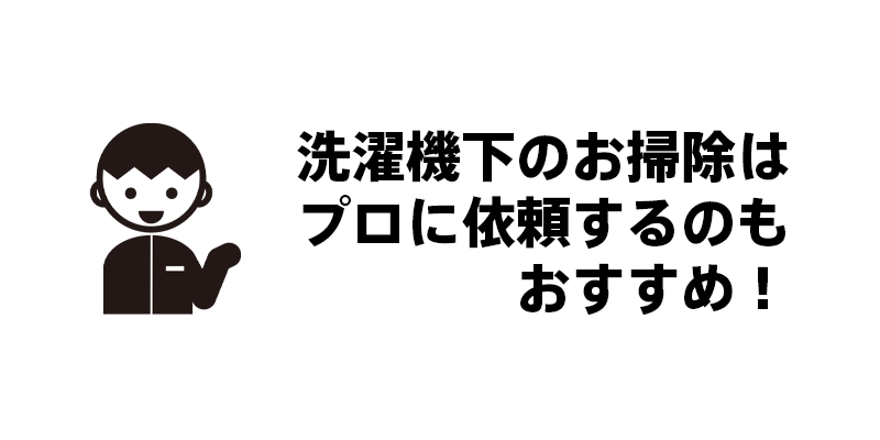 洗濯機下のお掃除はプロに依頼するのもおすすめ！