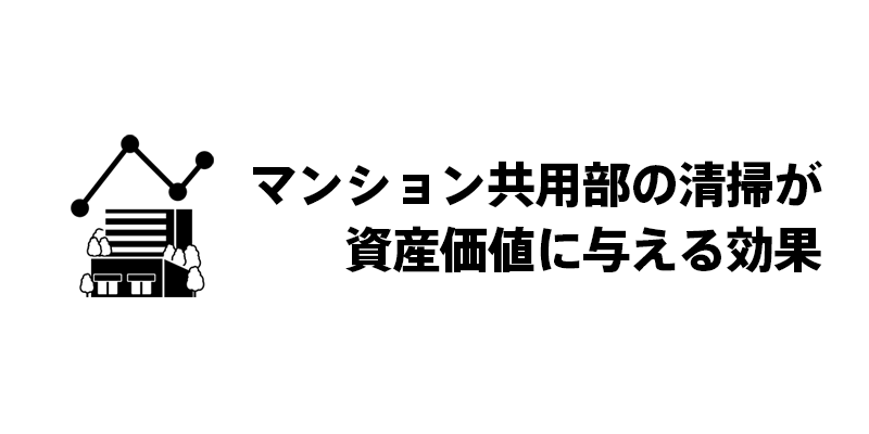 マンション共用部の清掃が資産価値に与える効果