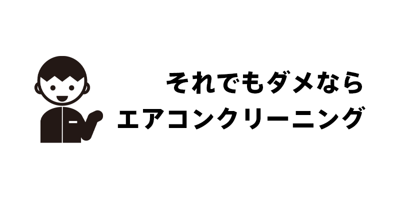 それでもダメならエアコンクリーニング