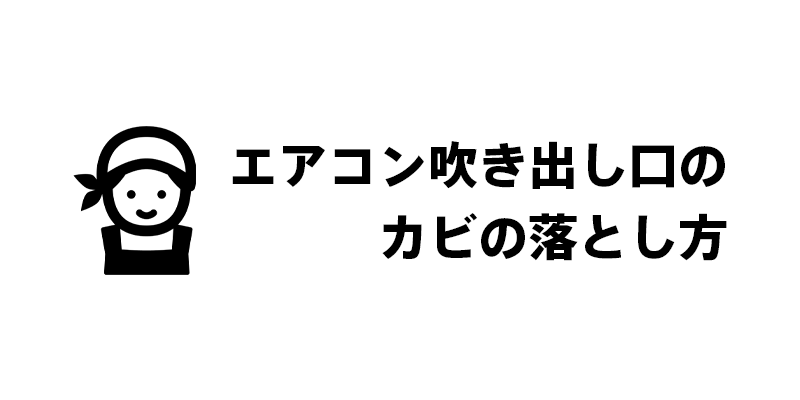 エアコン吹き出し口のカビの落とし方