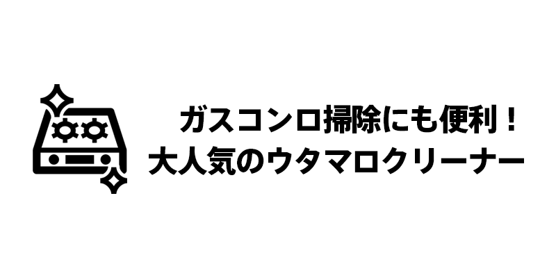 ガスコンロ掃除にも便利！大人気のウタマロクリーナー