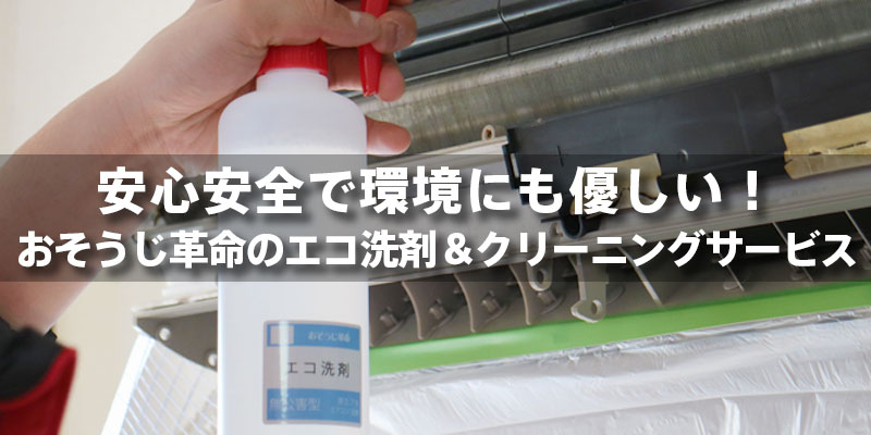 安心安全で環境にも優しい！おそうじ革命のエコ洗剤＆クリーニングサービス
