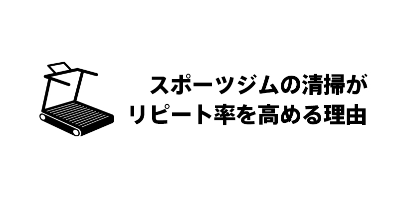 スポーツジムの清掃がリピート率を高める理由