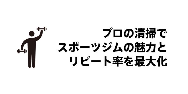 プロの清掃でスポーツジムの魅力とリピート率を最大化