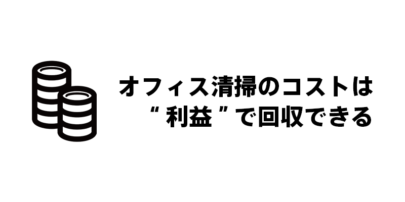 オフィス清掃のコストは“利益”で回収できる