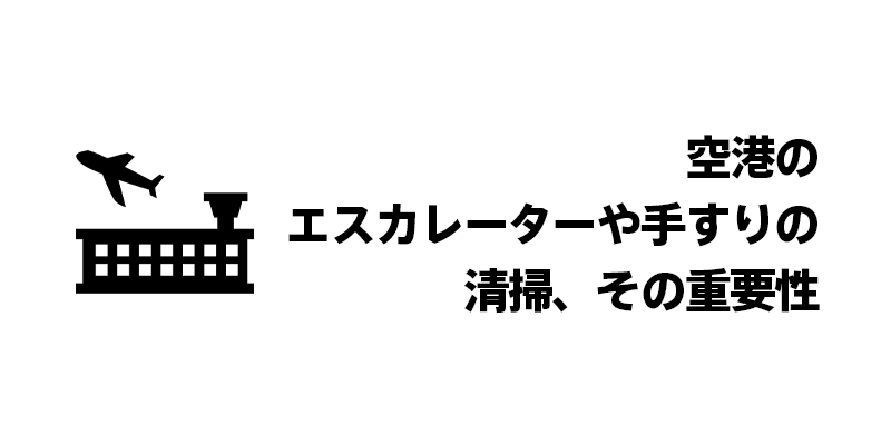 空港のエスカレーターや手すりの清掃、その重要性