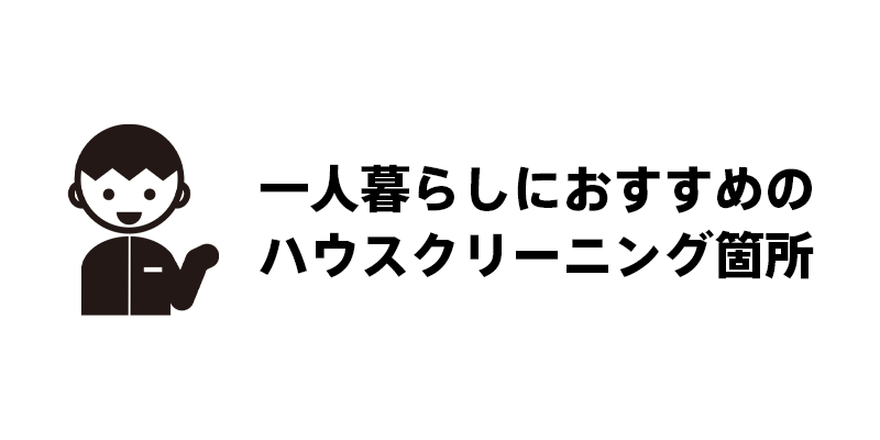 一人暮らしにおすすめのハウスクリーニング箇所