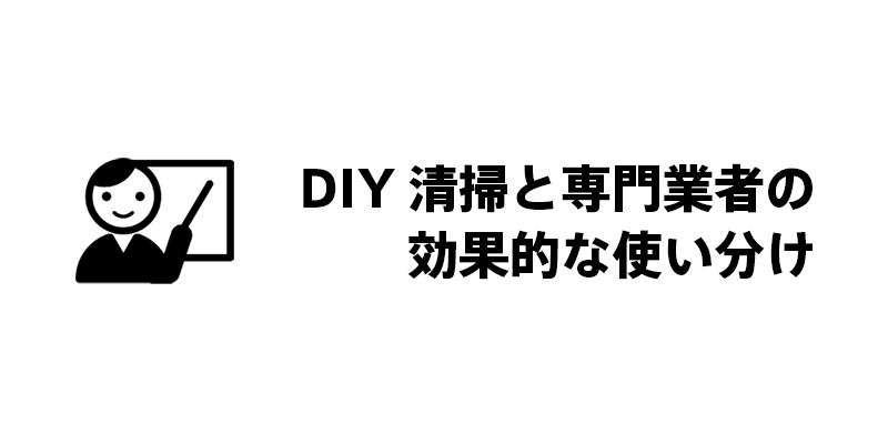 DIY清掃と専門業者の効果的な使い分け
