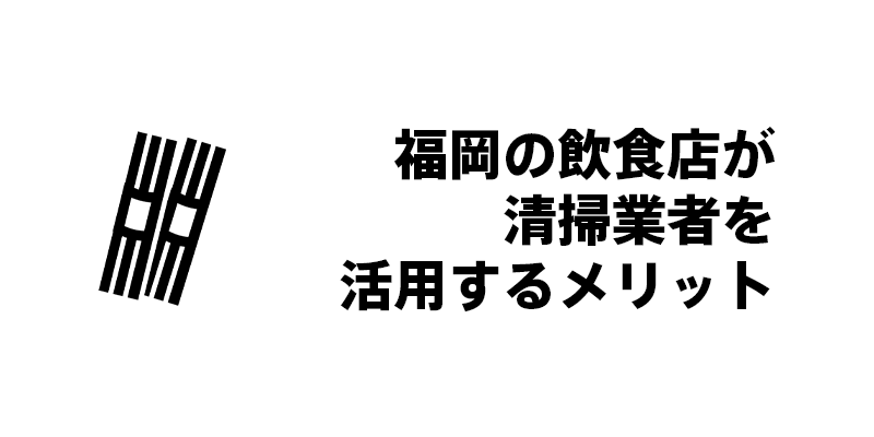 福岡の飲食店が清掃業者を活用するメリット