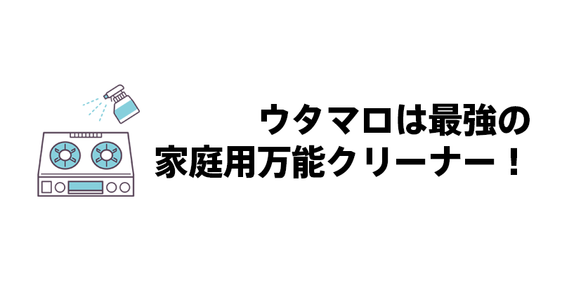 ウタマロは最強の家庭用万能クリーナー！