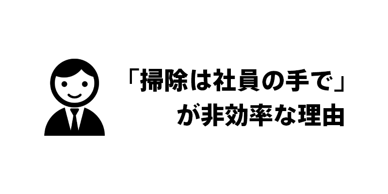 「掃除は社員の手で」が非効率な理由