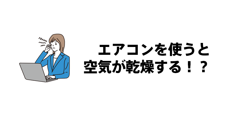 エアコンを使うと空気が乾燥する！？