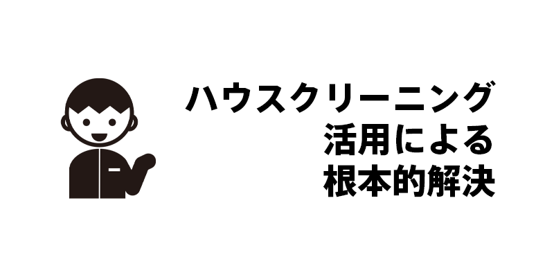 ハウスクリーニング活用による根本的解決