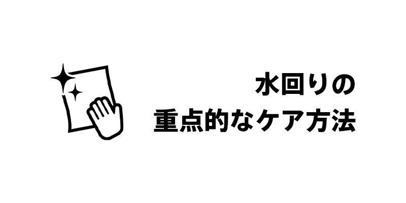 水回りの重点的なケア方法