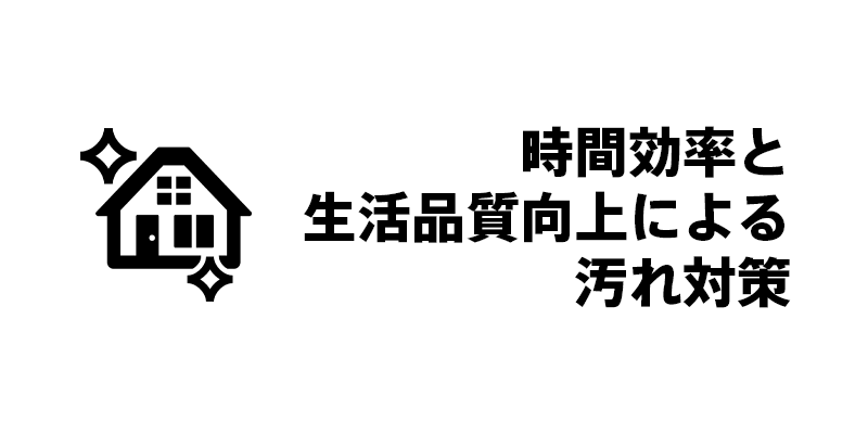 時間効率と生活品質向上による汚れ対策
