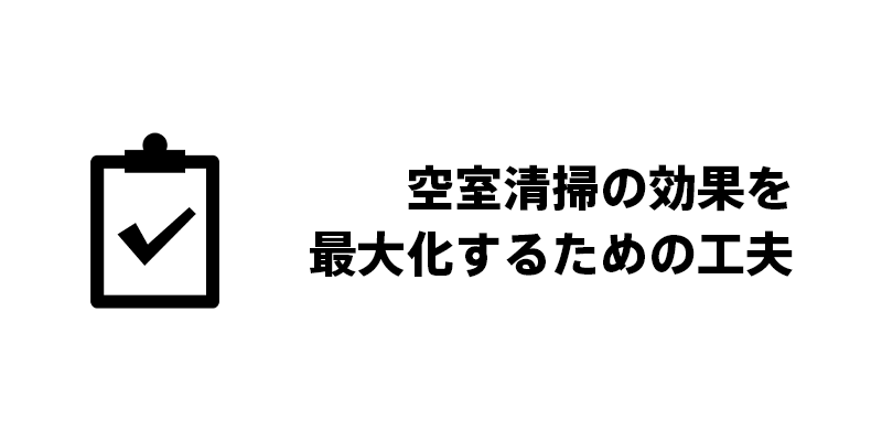 空室清掃の効果を最大化するための工夫
