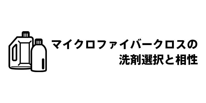 マイクロファイバークロスの洗剤選択と相性