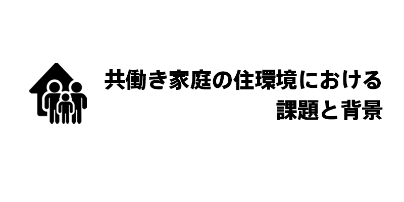 共働き家庭の住環境における課題と背景