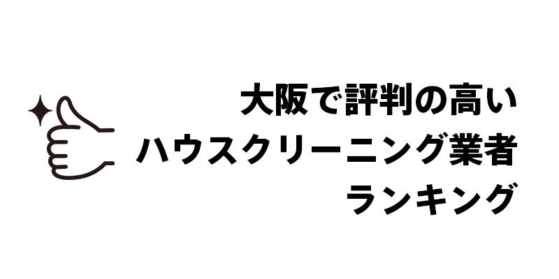 大阪で評判の高いハウスクリーニング業者ランキング