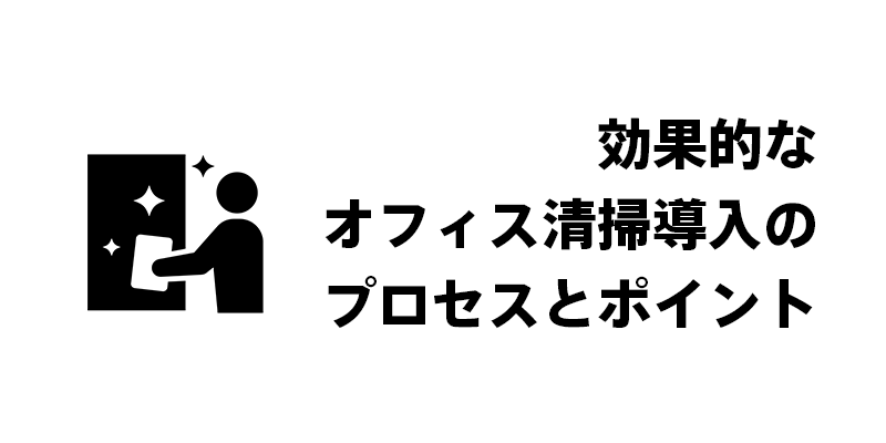 効果的なオフィス清掃導入のプロセスとポイント