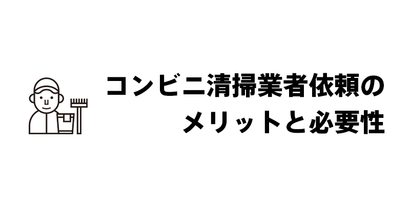 コンビニ清掃業者依頼のメリットと必要性
