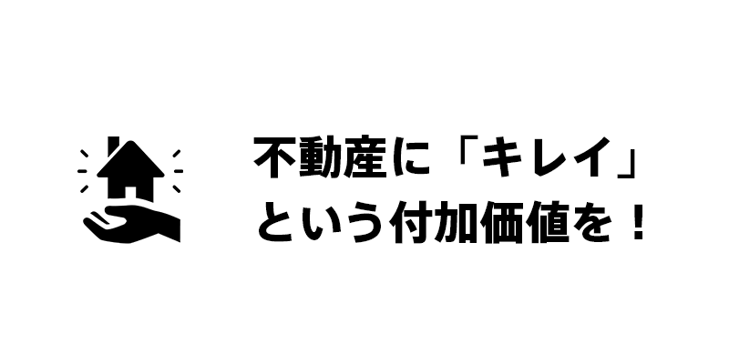 不動産に「キレイ」という付加価値を！