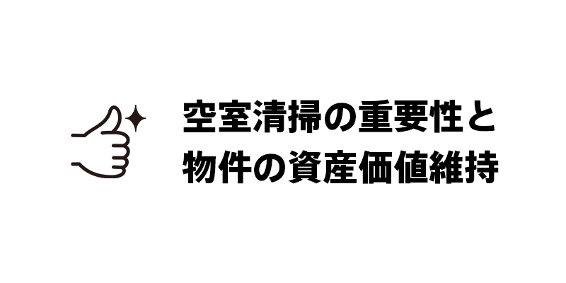 空室清掃の重要性と物件の資産価値維持
