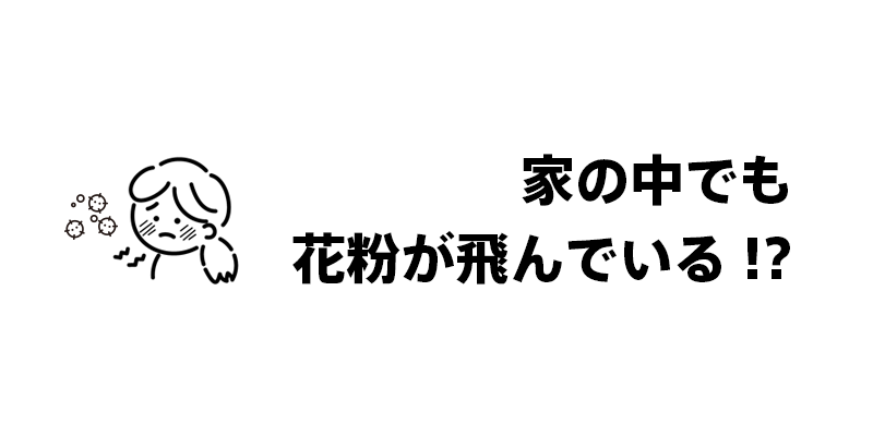 家の中でも花粉が飛んでいる！？