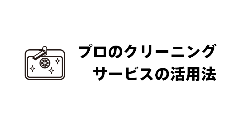 プロのクリーニングサービスの活用法