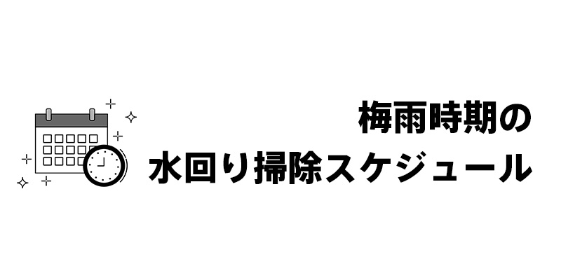 梅雨時期の水回り掃除スケジュール