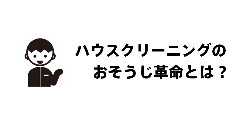 ハウスクリーニングのおそうじ革命とは？