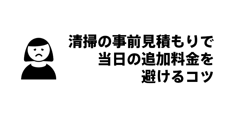清掃の事前見積もりで当日の追加料金を避けるコツ